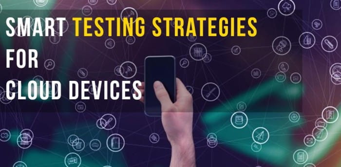 Mobile Application Testing Strategies for  Cloud Devices