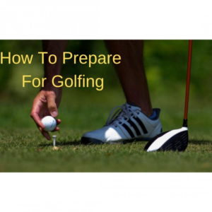 Prepare For Golfing