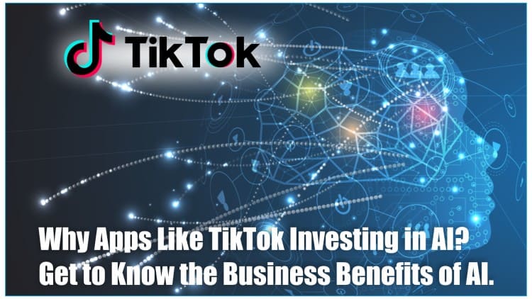 Why apps like TikTok investing in AI? Get to know the Business Benefits of AI