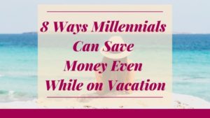 ways millennials can save moeny even while on vacation