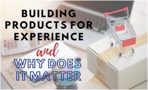 Building Products for Experience