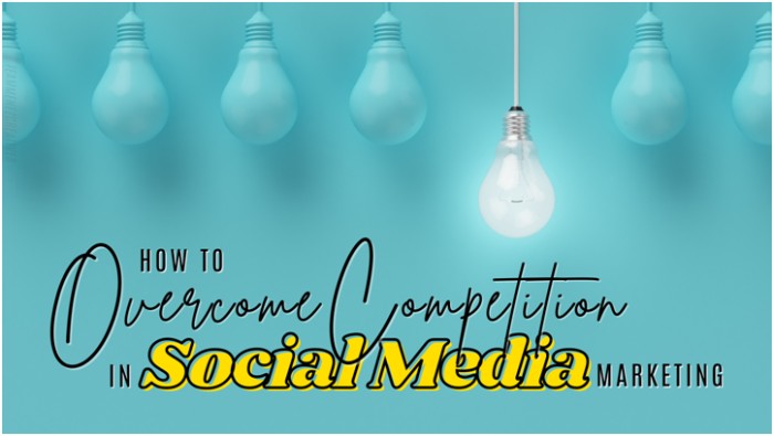 How to Overcome Competition in Social Media Marketing