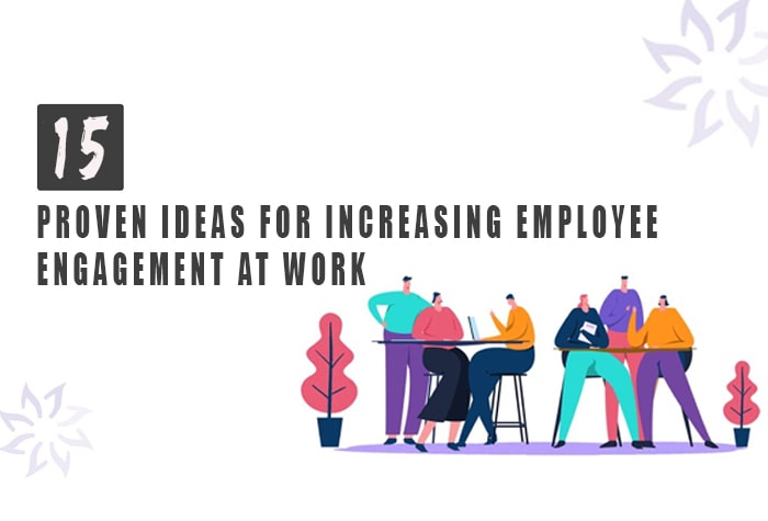 15 Proven Ideas for Increasing Employee Engagement at Work