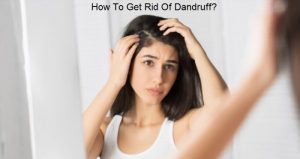 How To Get Rid Of Dandruff