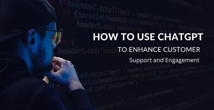 How to Use ChatGPT to Enhance Customer Support and Engagement