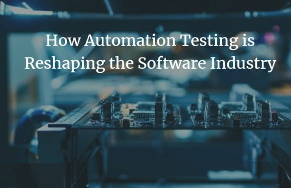 How Automation Testing is Reshaping the Software Industry