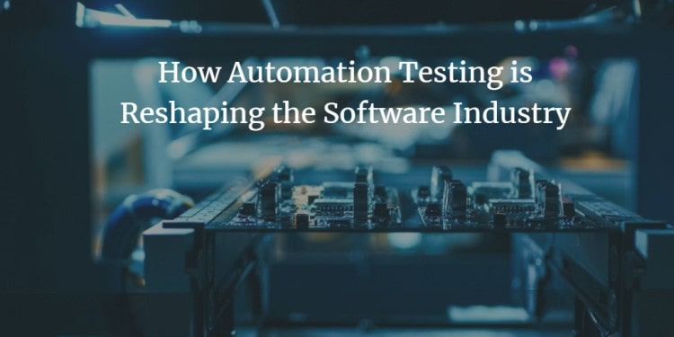 How Automation Testing is Reshaping the Software Industry