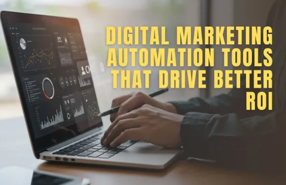 Digital Marketing Automation Tools That Drive Better ROI