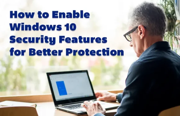 How to Enable Windows 10 Security Features for Better Protection