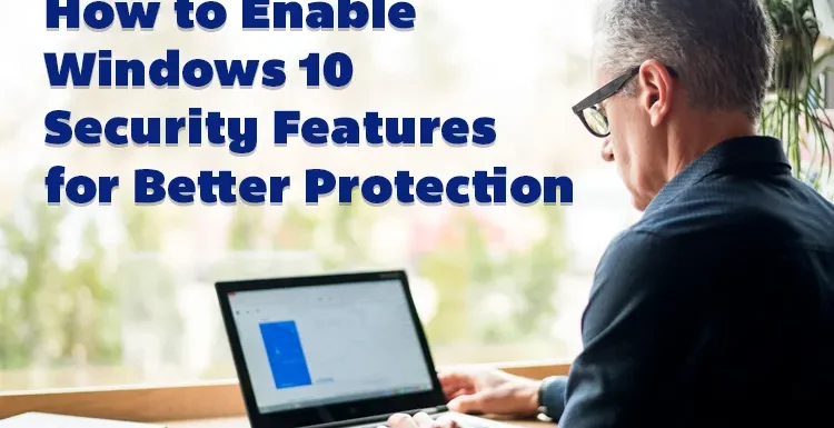 How to Enable Windows 10 Security Features for Better Protection