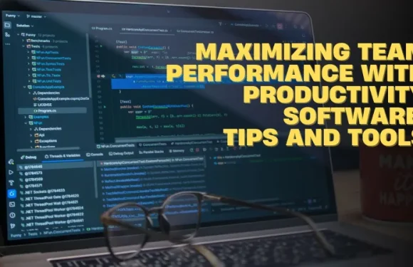 Maximizing Team Performance with Productivity Software: Tips and Tools