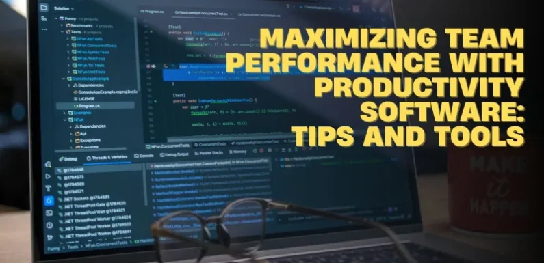 Maximizing Team Performance with Productivity Software: Tips and Tools