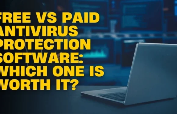 Free vs Paid Antivirus Protection Software: Which One Is Worth It?