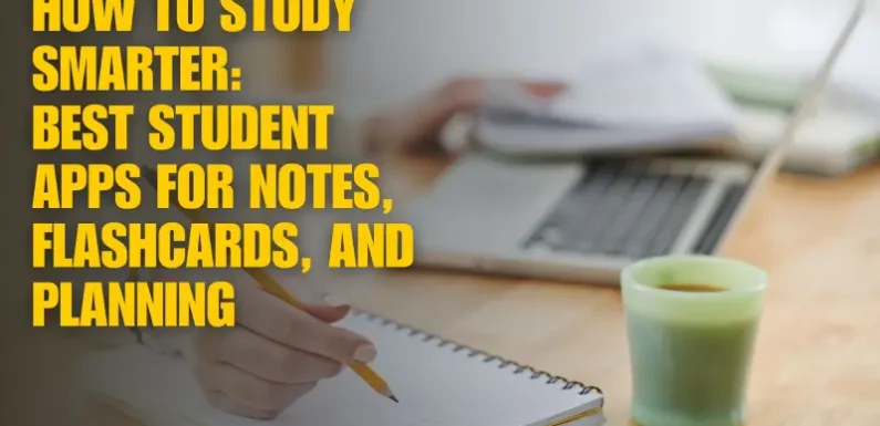 How to Study Smarter: Best Student Apps for Notes, Flashcards, and Planning